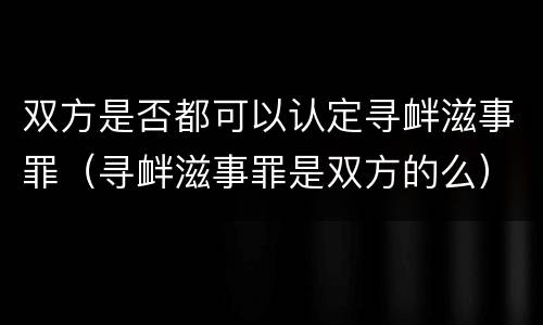 双方是否都可以认定寻衅滋事罪（寻衅滋事罪是双方的么）