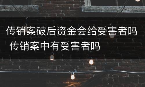 传销案破后资金会给受害者吗 传销案中有受害者吗