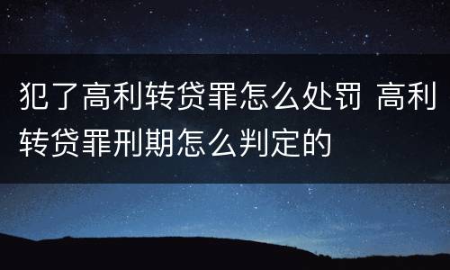 犯了高利转贷罪怎么处罚 高利转贷罪刑期怎么判定的