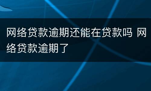 网络贷款逾期还能在贷款吗 网络贷款逾期了