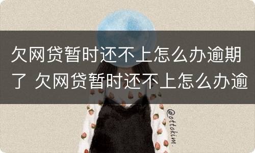 欠网贷暂时还不上怎么办逾期了 欠网贷暂时还不上怎么办逾期了