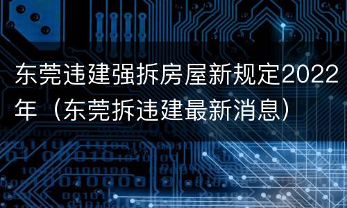 东莞违建强拆房屋新规定2022年（东莞拆违建最新消息）