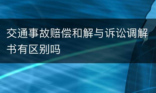 交通事故赔偿和解与诉讼调解书有区别吗