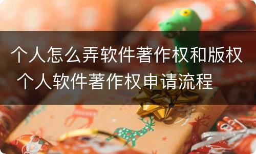 个人怎么弄软件著作权和版权 个人软件著作权申请流程