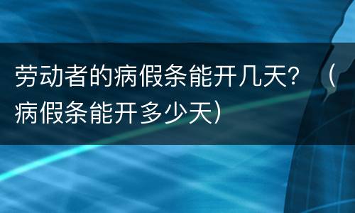 劳动者的病假条能开几天？（病假条能开多少天）