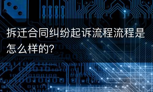 拆迁合同纠纷起诉流程流程是怎么样的？