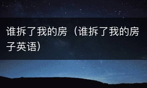 谁拆了我的房（谁拆了我的房子英语）