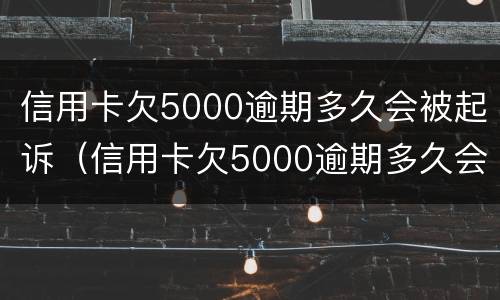 信用卡欠5000逾期多久会被起诉（信用卡欠5000逾期多久会被起诉成功）