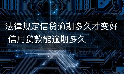 法律规定信贷逾期多久才变好 信用贷款能逾期多久