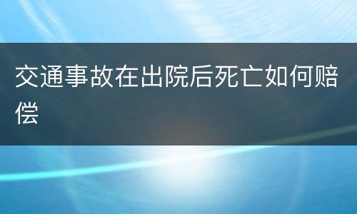 交通事故在出院后死亡如何赔偿