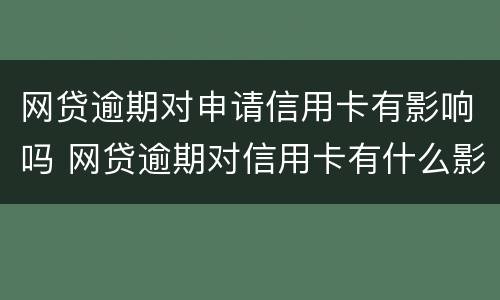 网贷逾期对申请信用卡有影响吗 网贷逾期对信用卡有什么影响