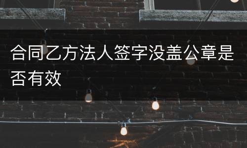 合同乙方法人签字没盖公章是否有效
