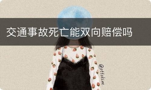交通事故死亡能双向赔偿吗