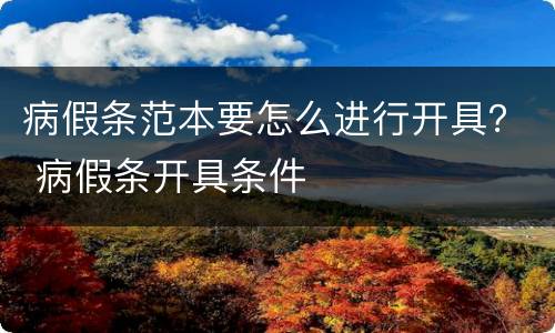 病假条范本要怎么进行开具？ 病假条开具条件