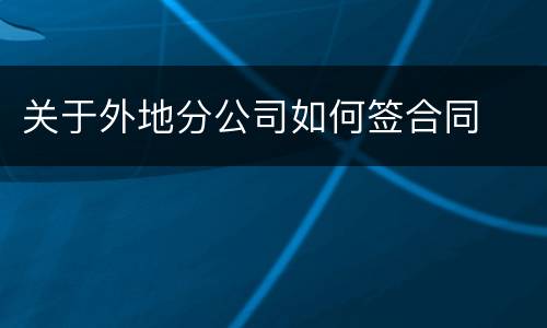 关于外地分公司如何签合同