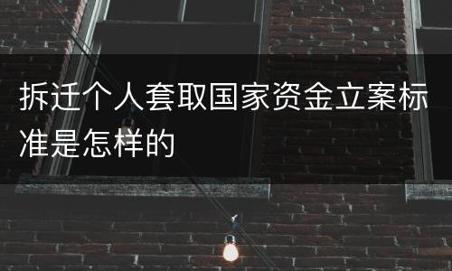 拆迁个人套取国家资金立案标准是怎样的