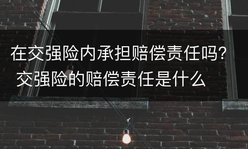 在交强险内承担赔偿责任吗？ 交强险的赔偿责任是什么