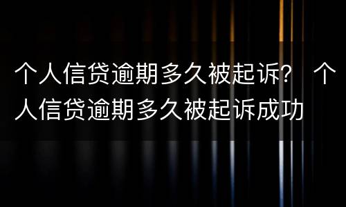 个人信贷逾期多久被起诉？ 个人信贷逾期多久被起诉成功