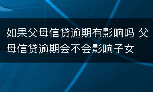 如果父母信贷逾期有影响吗 父母信贷逾期会不会影响子女