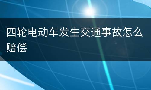 四轮电动车发生交通事故怎么赔偿