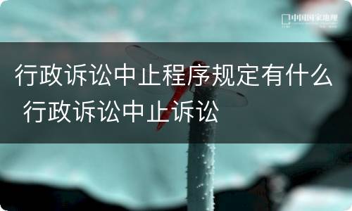 行政诉讼中止程序规定有什么 行政诉讼中止诉讼