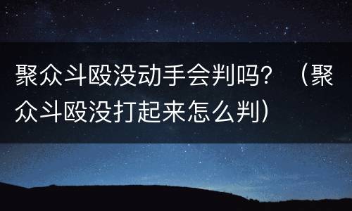 聚众斗殴没动手会判吗？（聚众斗殴没打起来怎么判）