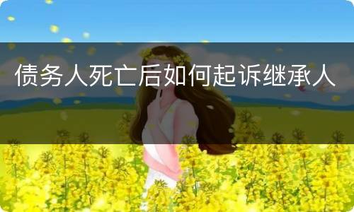 债务人死亡后如何起诉继承人