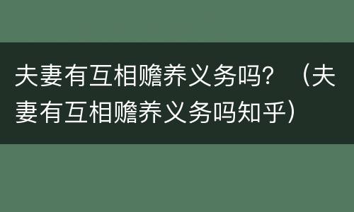 夫妻有互相赡养义务吗？（夫妻有互相赡养义务吗知乎）