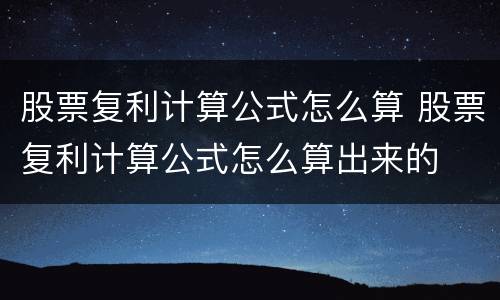 股票复利计算公式怎么算 股票复利计算公式怎么算出来的