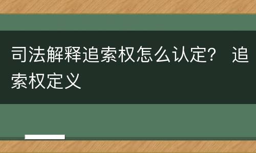 司法解释追索权怎么认定？ 追索权定义
