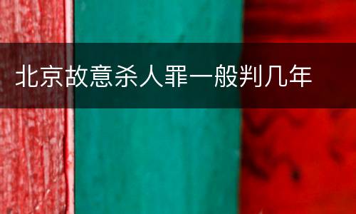 北京故意杀人罪一般判几年