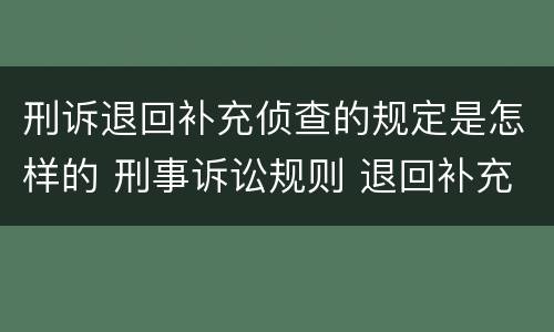 刑诉退回补充侦查的规定是怎样的 刑事诉讼规则 退回补充侦查