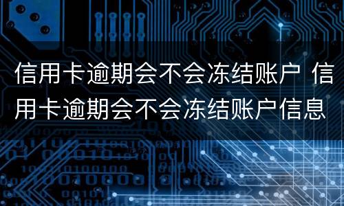 信用卡逾期会不会冻结账户 信用卡逾期会不会冻结账户信息