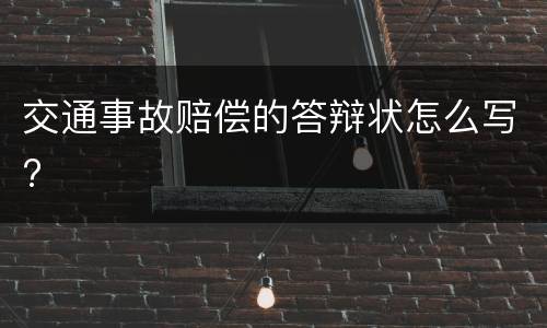 交通事故赔偿的答辩状怎么写?