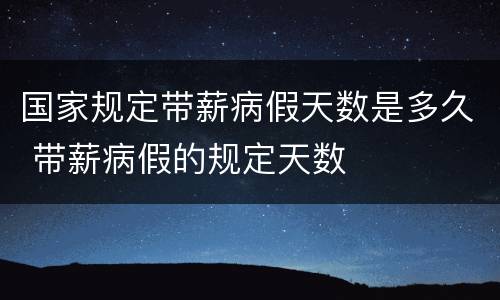 国家规定带薪病假天数是多久 带薪病假的规定天数