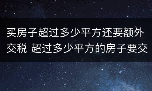 买房子超过多少平方还要额外交税 超过多少平方的房子要交税