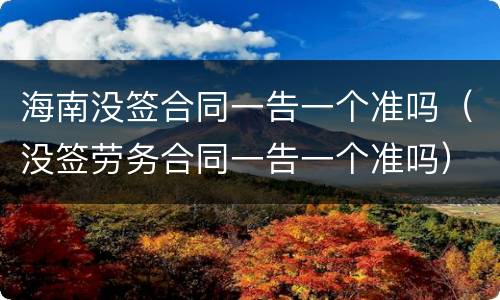 海南没签合同一告一个准吗（没签劳务合同一告一个准吗）