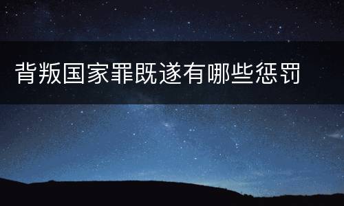 背叛国家罪既遂有哪些惩罚