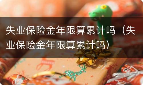 失业保险金年限算累计吗（失业保险金年限算累计吗）