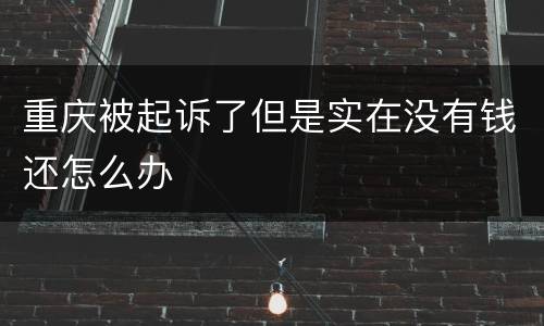 重庆被起诉了但是实在没有钱还怎么办