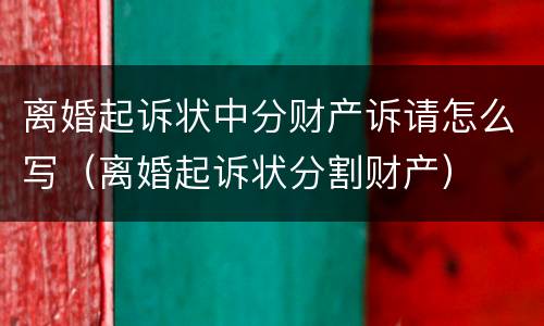 离婚起诉状中分财产诉请怎么写（离婚起诉状分割财产）