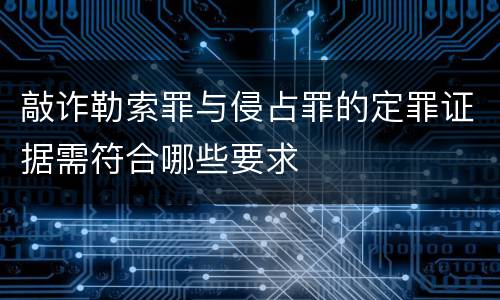 敲诈勒索罪与侵占罪的定罪证据需符合哪些要求