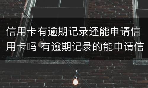 信用卡有逾期记录还能申请信用卡吗 有逾期记录的能申请信用卡吗