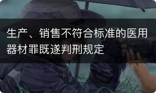 生产、销售不符合标准的医用器材罪既遂判刑规定
