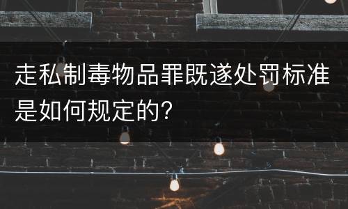 走私制毒物品罪既遂处罚标准是如何规定的?