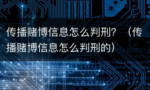 传播赌博信息怎么判刑？（传播赌博信息怎么判刑的）