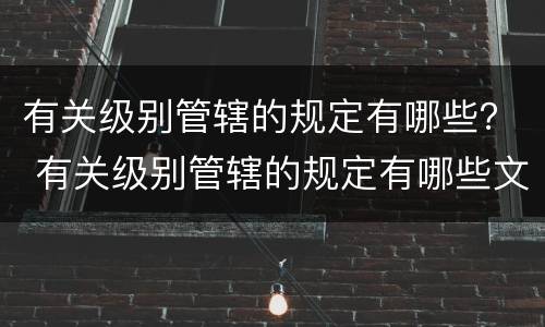 有关级别管辖的规定有哪些？ 有关级别管辖的规定有哪些文件