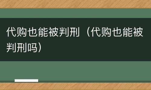 代购也能被判刑（代购也能被判刑吗）