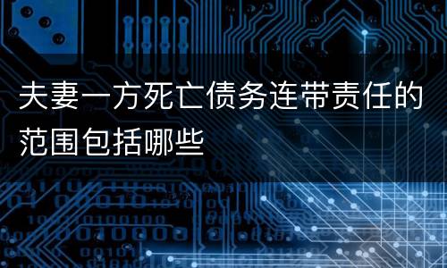 夫妻一方死亡债务连带责任的范围包括哪些