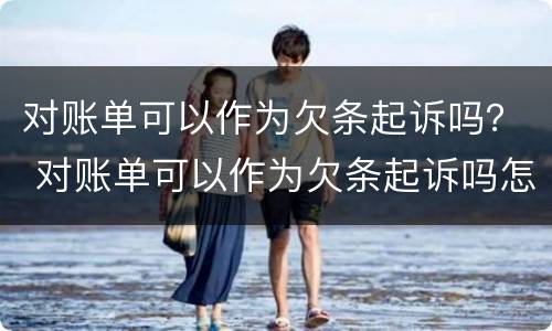 对账单可以作为欠条起诉吗？ 对账单可以作为欠条起诉吗怎么写